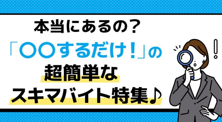 本当にあるの？「〇〇するだけ！」の超簡単なスキマバイト特集